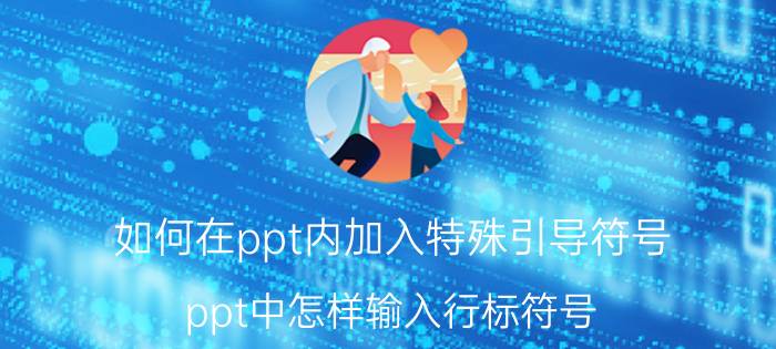 如何在ppt内加入特殊引导符号 ppt中怎样输入行标符号？